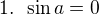 $1.\enspace \sin a =0$
