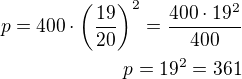 $p=400\cdot\left(\frac{19}{20}\right)^2=\frac{400\cdot 19^2}{400}\\p=19^2=361$