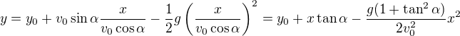 $y=y_0+v_0\sin\alpha\frac x{v_0\cos\alpha}-\frac12g\left(\frac x{v_0\cos\alpha}\right)^2=y_0+x\tan\alpha-\frac{g(1+\tan^2\alpha)}{2v_0^2}x^2$