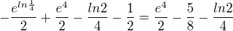 $-\frac{e^{ln\frac{1}{4}}}{2}+\frac{e^{4}}{2}-\frac{ln2}{4}-\frac{1}{2}=\frac{e^{4}}{2}-\frac{5}{8}-\frac{ln2}{4}$