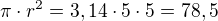 $\pi \cdot r^2 = 3,14 \cdot 5 \cdot 5 = 78,5$