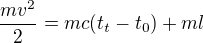 $\frac{mv^{2}}{2}=mc(t_{t}-t_{0})+ml$