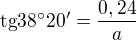 $\text{tg}38�20'=\frac{0,24}{a}$