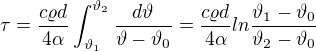 $\tau =\frac{c\varrho d}{4\alpha }\int_{\vartheta _{1}}^{\vartheta _{2}}\frac{d\vartheta }{\vartheta -\vartheta _{0}}=\frac{c\varrho d}{4\alpha }ln\frac{\vartheta _{1}-\vartheta _{0}}{\vartheta _{2}-\vartheta _{0}}$