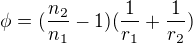 $\phi=(\frac{n_2 }{n_1 }-1)(\frac{1}{r_1 }+\frac{1}{r_2} )$
