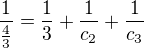 $\frac{1}{\frac{4}{3}}=\frac{1}{3}+\frac{1}{c_{2}}+\frac{1}{c_{3}}$