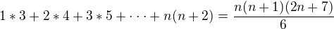 $1 * 3 + 2 * 4 + 3 * 5 + \cdot \cdot \cdot + n (n + 2) = \frac {n(n + 1)(2n + 7)}{6}$