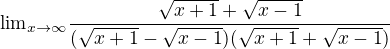 ${\lim}\limits_{x \to \infty}\frac{\sqrt{x+1}+\sqrt{x-1}}{(\sqrt{x+1}-\sqrt{x-1})(\sqrt{x+1}+\sqrt{x-1})}$