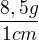 $\frac{8,5g}{1cm}$