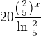 $20\frac{(\frac{2}{5})^{x}}{\ln \frac{2}{5}}$