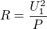 $R=\frac{U_1^2}{P}$