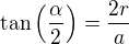 $\tan\left(\frac{\alpha}{2}\right)=\frac{2r}{a}$