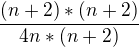 $\frac{(n+2)*(n+2)}{4n*(n+2)}$