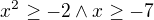 $x^{2}\ge -2 \wedge x\ge -7$