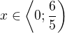 $x\in \left\langle 0;\frac65\right)$