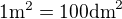 $1\mathrm{m}^2=100\mathrm{dm}^2$