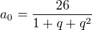 $ a_0 = \frac{ 26 }{ 1 + q + q^2 } $