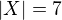 $|X|=7$