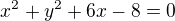 $x^{2} + y^{2} +6x - 8 = 0$