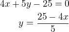 $4x+5y-25=0\\y=\frac{25-4x}{5}$