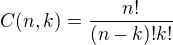 $C(n,k) =\dfrac{n!}{(n - k)!k!}$