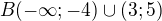 $B(-\infty ;-4)\cup (3;5)$