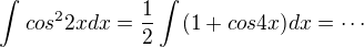 $\int_{}^{}cos^{2}2xdx=\frac{1}{2}\int_{}^{}(1+cos4x)dx=\cdots$