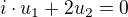 $i\cdot u_1 + 2u_2 = 0$