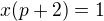 $x(p+2)=1$