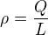 $\rho = \frac{Q}{L}$