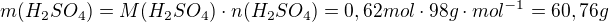 $m(H_{2}SO_{4})=M(H_{2}SO_{4})\cdot n(H_{2}SO_{4})=0,62 mol \cdot 98g\cdot mol^{-1}=60,76g$
