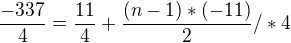 $\frac{-337}{4}=\frac{11}{4}+\frac{(n-1)*(-11)}{2}/*4$