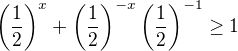 $\(\frac{1}{2}\)^{x} + \(\frac{1}{2}\)^{-x} \(\frac{1}{2}\)^{-1}\geq 1$