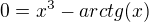$0 = x^3 - arctg(x)$