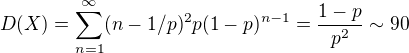 $D(X)=\sum_{n=1}^{\infty} (n-1/p)^2p(1-p)^{n-1}=\frac{1-p}{p^2}\sim90$