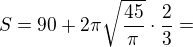 $S=90+2\pi \sqrt{\frac{45}{\pi }}\cdot \frac{2}{3}=$