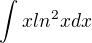 $\int_{}^{}xln^{2}x dx$