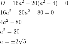 $D=16a^2-20(a^2-4)=0\nl16a^2-20a^2+80=0\nl4a^2-80\nla^2=20\nla=\pm 2\sqrt{5}$