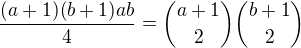 $\frac{(a+1)(b+1)ab}{4}={a+1\choose 2}{b+1\choose 2}$
