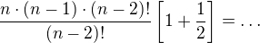 $\frac{n\cdot (n-1)\cdot (n-2)!}{(n-2)!}\left[1+\frac12\right]=\dots$