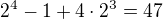 $2^4-1+4\cdot2^3=47$