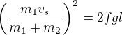 $\left(\frac{m_1v_s}{m_1+m_2}\right)^2=2fgl$