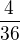 $\frac{4}{36}$