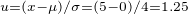 $_{u = (x-\mu)/\sigma = (5 - 0)/4 = 1.25}$
