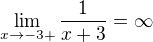 $\lim_{x\to-3+}\frac1{x+3}=\infty$