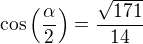 $\cos\left(\frac{\alpha}{2}\right)=\frac{\sqrt{171}}{14}$