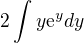 $2\int_{}^{}y\mathrm{e}^{y}dy$