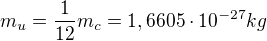 $m_{u}=\frac{1}{12}m_{c}=1,6605\cdot 10^{-27}kg$