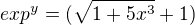 $exp^y=(\sqrt{1+5x^3}+1)$