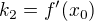 $k_2=f^{\prime}(x_0)$